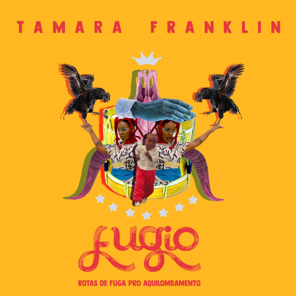 A imagem possui um fundo amarelo vibrante. No centro, há uma colagem complexa composta por: um tambor amarelo (atabaque), a imagem espelhada da artista Tamara Franklin com cabelos vermelhos, um crânio animal rosado ao fundo, uma mão azulada em posição horizontal no topo e uma criança caminhando à frente. Dois galos pretos estão pousados sobre as mãos estendidas da artista. Abaixo da colagem, há um arco de seis estrelas brancas. O nome 'TAMARA FRANKLIN' aparece no topo em letras vermelhas, e o título 'Fugio' está escrito em uma fonte cursiva vermelha estilizada, seguido pelo subtítulo 'ROTAS DE FUGA PRO AQUILOMBAMENTO'.